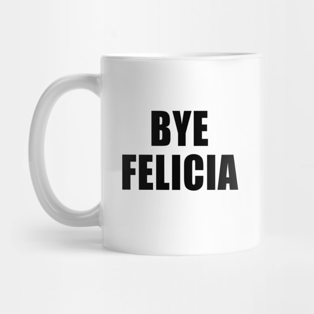 Bye Felicia by quoteee